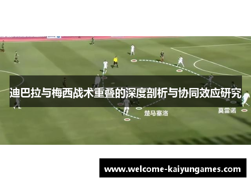 迪巴拉与梅西战术重叠的深度剖析与协同效应研究