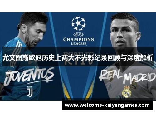 尤文图斯欧冠历史上两大不光彩纪录回顾与深度解析 尤文图斯欧冠历史上两大不光彩纪录回顾与深度解析